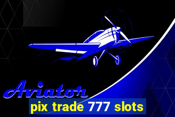 pix trade 777 slots